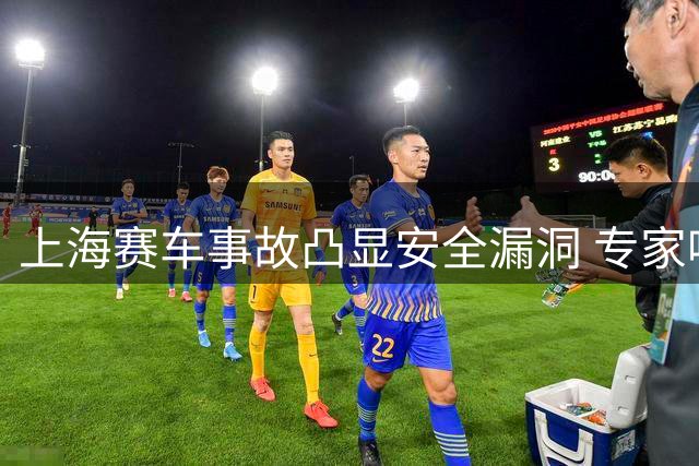 上海赛车事故凸显安全漏洞 专家呼吁加强现场应急管理